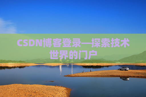 CSDN博客登录—探索技术世界的门户 CSDN博客登录—探索技术世界的门户