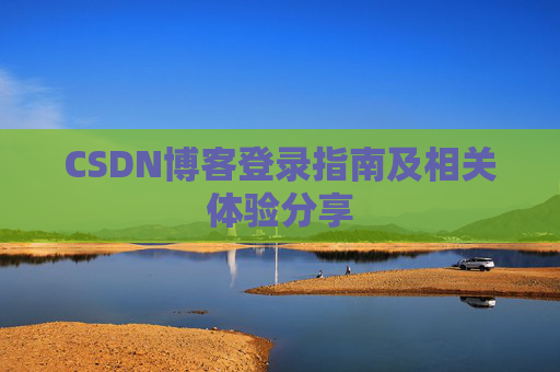 CSDN博客登录指南及相关体验分享